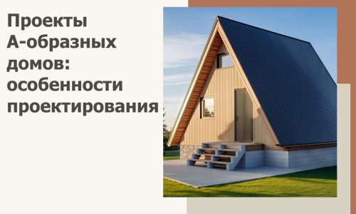 Проекты А-образных домов: особенности проектирования и строительства в Нурлате